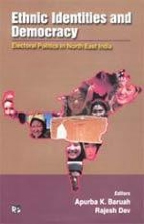 Ethnic Identities and Democracy: Electoral Politics in North East India