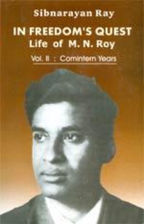 In Freedom's Quest: A Study of the Life and Works of M.N. Roy (Volume II)