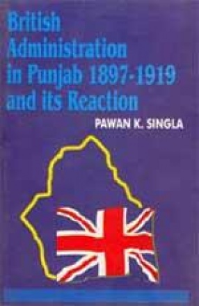 British Administration in Punjab 1897-1919 and its Reaction