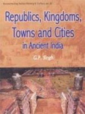 Republics, Kingdoms, Towns and Cities in Ancient India