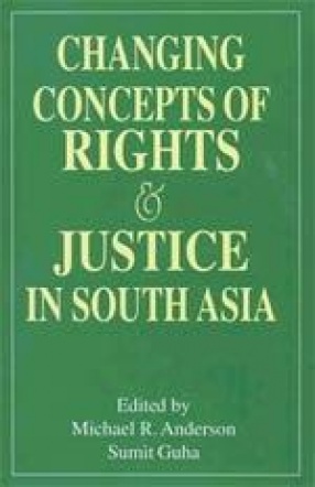 Changing Concepts of Rights and Justice in South Asia