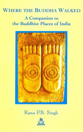 Where the Buddha Walked: A Companion to the Buddhist Places of India