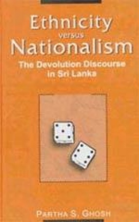 Ethnicity Versus Nationalism: The Devolution Discourse in Sri Lanka