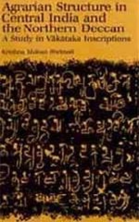 Agrarian Structure in Central India and the Northern Deccan (C. AD 300-500): A Study of Vakataka Inscriptions