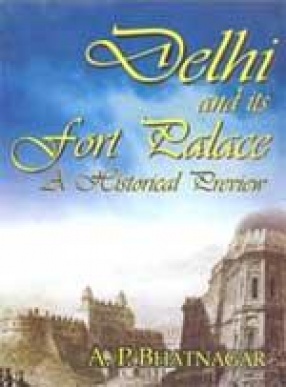 Delhi and Its Fort Palace: A Historical Preview