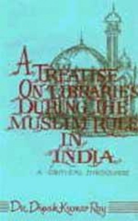 A Treatise on Libraries During Muslim Rule in India: A Critical Discourse