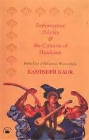 Performative Politics and the Cultures of Hinduism: Public Uses of Religion in Western India