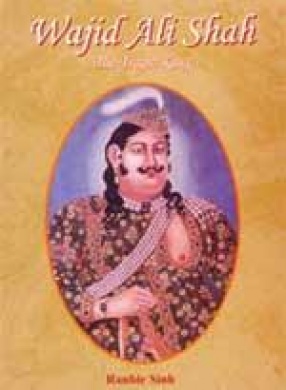 Wajid Ali Shah: The Tragic King