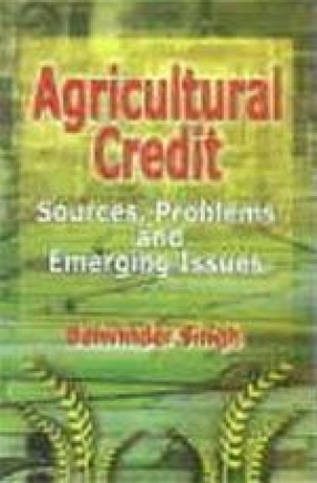 Agricultural Credit: Sources, Problems and Emerging Issues