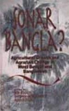 Sonar Bangla? Agricultural Growth and Agrarian Change in West Bengal and Bangladesh