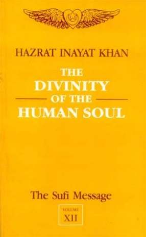 The Divinity of the Human Soul: The Sufi Message (Vol. XII)