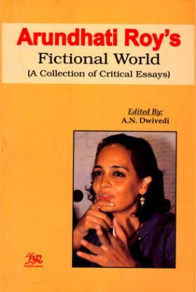 Arundhati Roy's Fictional World: A Collection of Critical Essays