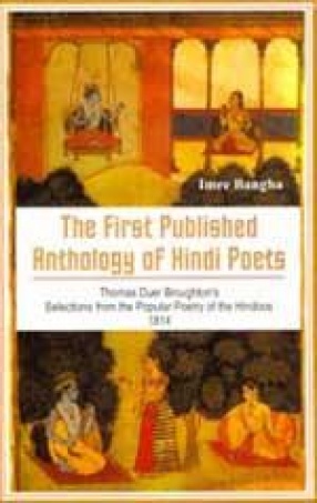 The First Published Anthology of Hindi Poets, Thomas Duer Broughtonâ€™s: Selections From The Popular Poetry of the Hindoos 1814