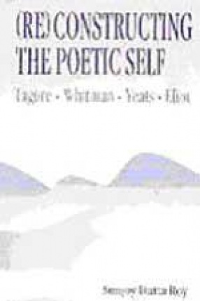 (Re) Constructing the Poetic Self: Tagore, Whitman, Yeats, Eliot
