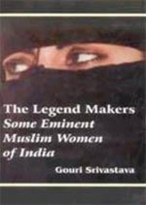 The Legend Makers: Some Eminent Muslim Women of India