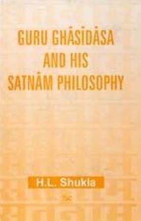 Guru Ghasidasa and His Satnam Philosophy