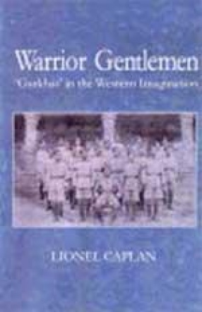 Warrior Gentlemen: â€˜Gurkhasâ€™ in the Western Imagination