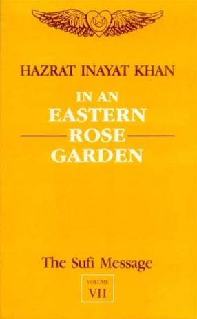 In an Eastern Rose Garden: The Sufi Message (Volume VII)