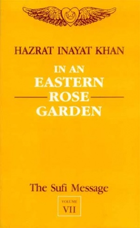 In an Eastern Rose Garden: The Sufi Message (Volume VII)