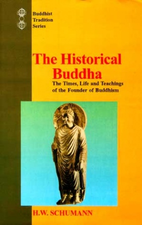 The Historical Buddha: The Times, Life and Teachings of the Founder of Buddhism