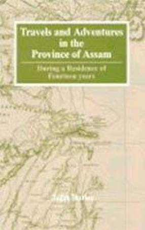 Travels and Adventures in the Province of Assam, During a Residence of Fourteen Years