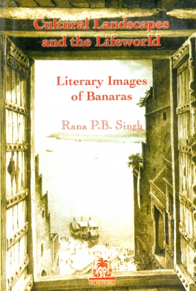Cultural Landscapes and the Lifeworld: Literary Images of Banaras