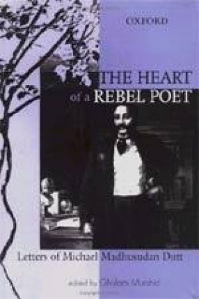 The Heart of a Rebel Poet: Letters of Michael Madhusudan Dutt