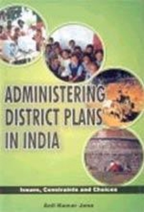 Administering District Plans in India: Issues, Constraints and Choices