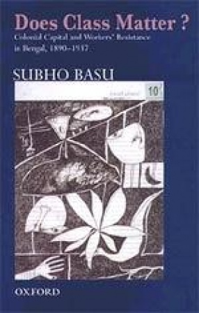 Does Class Matter? Colonial Capital and Workers' Resistance in Bengal (1890-1937)