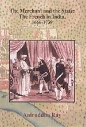 The Merchant and the State: The French in India, 1666-1739 (In 2 Volumes)