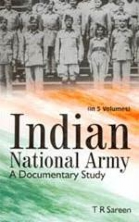 Indian National Army: A Documentary Study (In 5 Volumes)