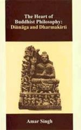 The Heart of Buddhist Philosophy: Dinnaga and Dharmakirti