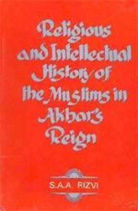 Religious and Intellectual History of the Muslims in Akbar's Reign 1556-1605