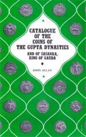 Catalogue of the Coins of the Gupta Dynasties and of Sasanka King of Gauda