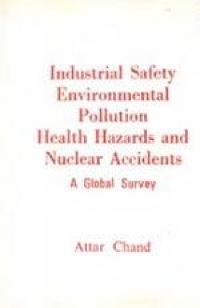 Industrial Safety Environmental Pollution Health Hazards and Nuclear Accidents: A Global Survey