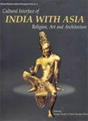 Cultural Interface of India with Asia: Religion, Art and Architecture