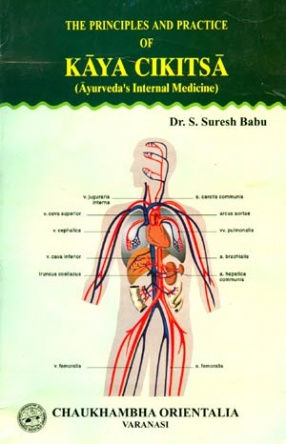 The Principles and Practice of Kaya Cikitsa: Ayurvedas Internal Medicine (Volume II)