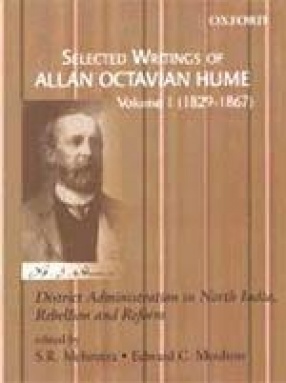 Selected Writings of Allan Octavian Hume: District Administration in North India, Rebellion and Reform (Volume 1) (1829-1867)