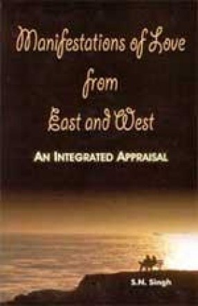 Manifestations of Love from East and West: An Integrated Appraisal