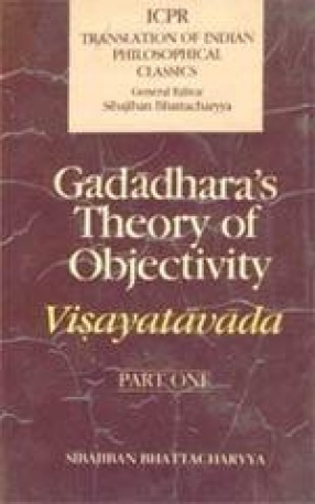 Gadadhara's Theory Of Objectivity (Part One): Containing the Text of Gadadhara's Visayatavada