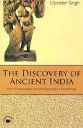 The Discovery of Ancient India: Early Archaeologists and the Beginnings of Archaeology