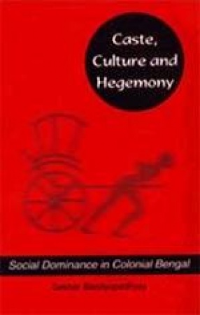 Caste, Culture and Hegemony: Social Dominance in Colonial Bengal