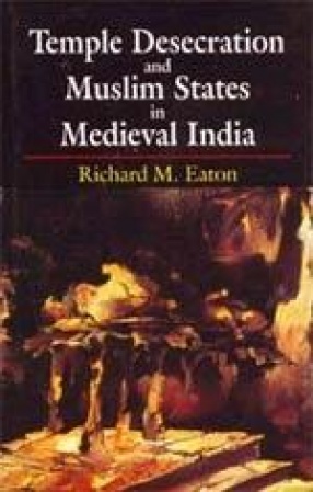 Temple Desecration and Muslim States in Medieval India