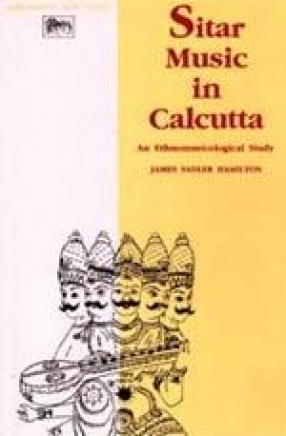 Sitar Music in Calcutta: An Ethnomusicological Study