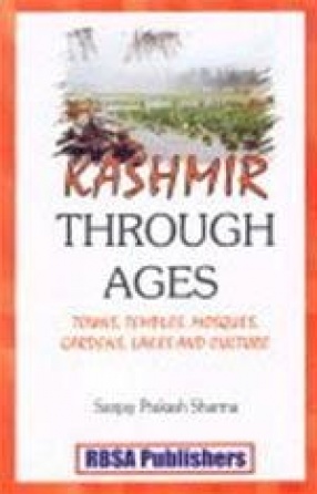 Kashmir Through Ages: Towns, Temples, Mosques, Gardens, Lakes and Culture