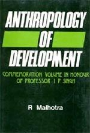 Anthropology of Development: Commemoration Volume in the Honour of Professor I.P. Singh