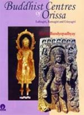 Buddhist Centres of Orissa: Lalitagiri, Ratnagiri and Udayagiri