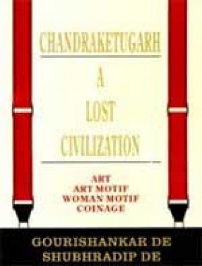 Chandraketugarh: A Lost Civilization (Volume 1)