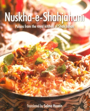 Nuskha-e-Shahjahani: Pulaos from the Royal Kitchen of Shah Jahan