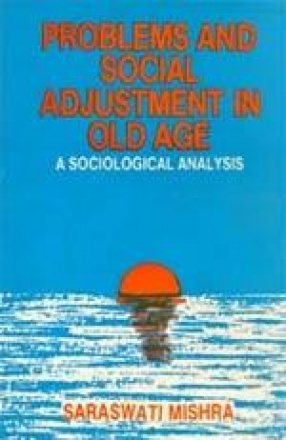 Problems and Social Adjustmentin Old Age: A Sociological Analysis